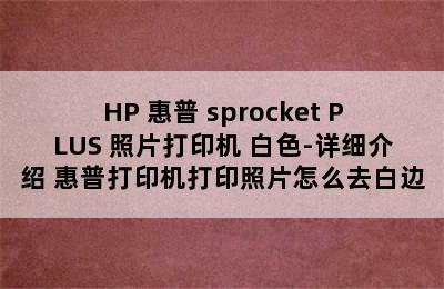 HP 惠普 sprocket PLUS 照片打印机 白色-详细介绍 惠普打印机打印照片怎么去白边